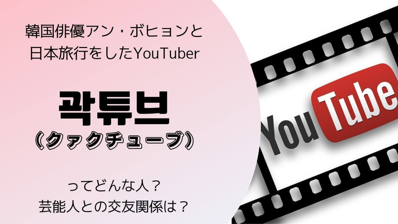 韓国俳優アン・ボヒョンと日本旅行をしたYouTuber（ユーチューバー）곽튜브（クァクチューブ）とは誰？プロフィールを紹介
