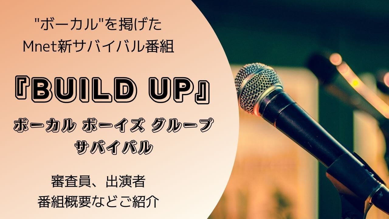 2024年1月から放送開始のMnet新ボーカルサバイバル番組「BUILD UP」。日本で視聴する方法は？審査員、出演者、番組概要など詳しく紹介