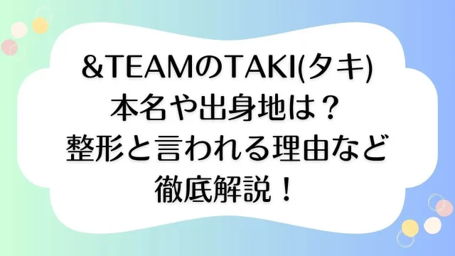 &TEAM エンティーム TAKI タキ 本名 出身 整形