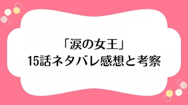 涙の女王 15話 ネタバレ感想 考察 交通事故