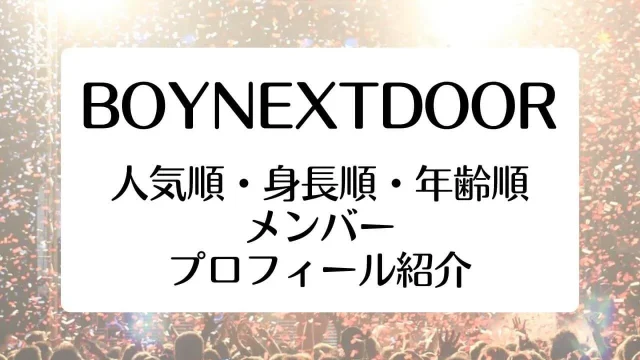 ボイネク メンバー 人気順 身長順 年齢順 プロフィール ボネクド ボーイネクストドア BOYNEXTDOOR