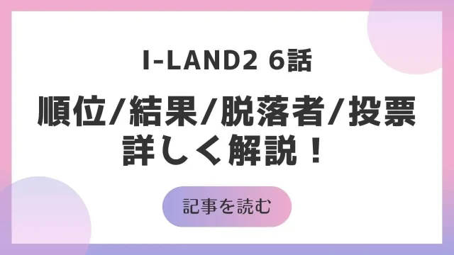 アイランド2 I-LAND2 6話 順位 結果 脱落者 投票
