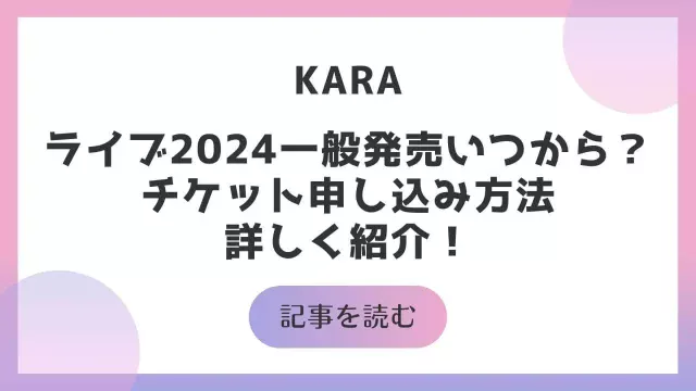 KARA カラ ライブ コンサート 2024 一般発売 いつから？ チケット 申し込み方法