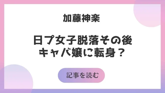 日プ女子 脱落 加藤神楽 その後 現在 キャバ嬢