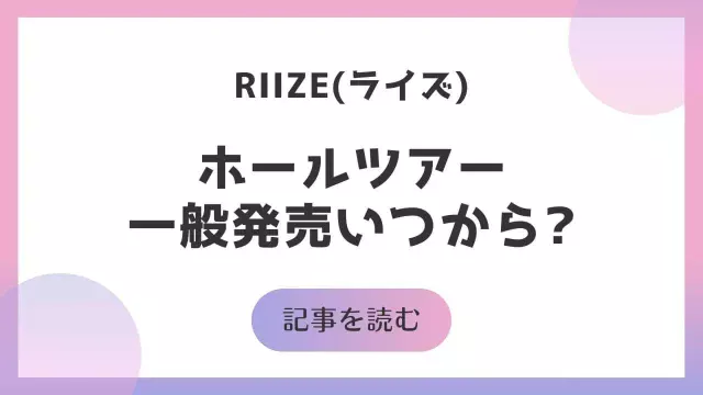 RIIZE ホールツアー 一般発売 いつから 申し込み方法 ライズ チケット