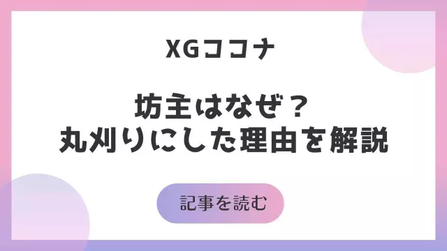 XG ココナ 坊主 なぜ 丸刈り 理由 エピソード